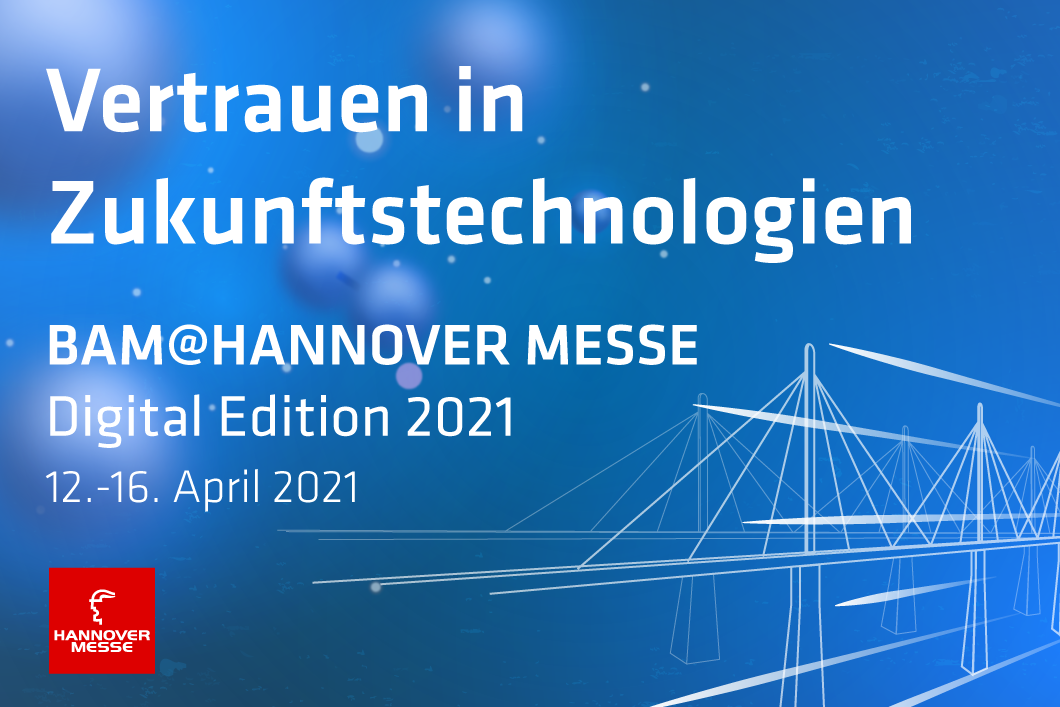 Die BAM auf der Hannover Messe 2021: Vertrauen in Zukunftstechnologien Die BAM auf der Hannover Messe 2021: Vertrauen in Zukunftstechnologien