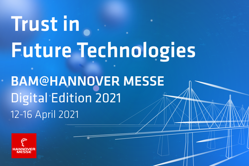 BAM at the Hannover Messe 2021: Trust in Future Technologies BAM at the Hannover Messe 2021: Trust in Future Technologies